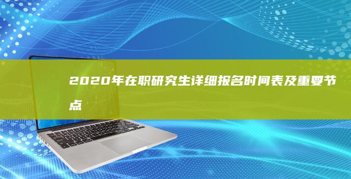 2020年在职研究生详细报名时间表及重要节点解析